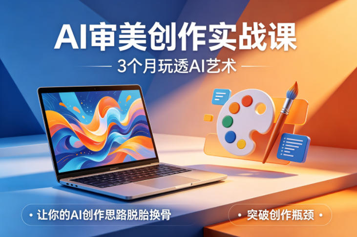 AI审美创作实战课，3个月玩透AI艺术，让你的AI创作思路脱胎换骨，突破创作瓶颈（更新0617）-归山创客