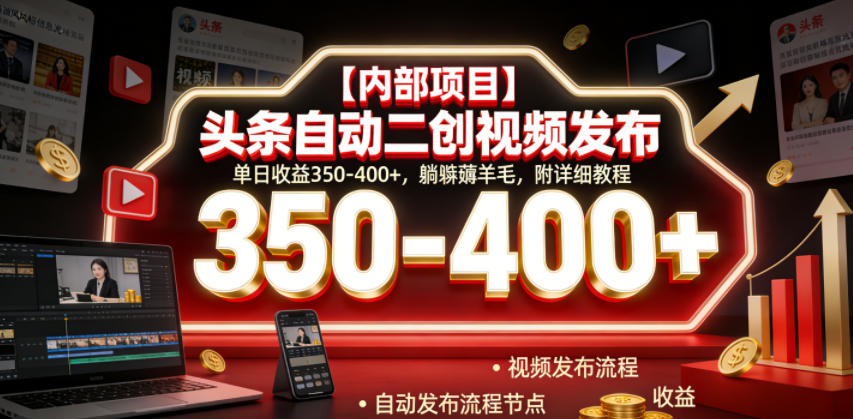 【内部项目】头条自动二创视频发布，单日收益350-400+，躺賺薅羊毛，附详细教程【揭秘】-归山创客