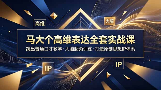【精】马大个高维表达全套实战课，跳出普通口才教学，大脑超频训练打造原创思想IP体系-归山创客