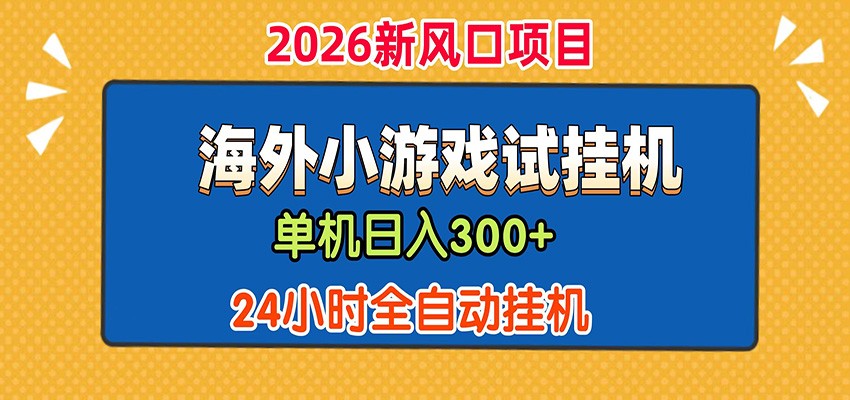 单机日产300+！ 海外广告小游戏试玩搬砖，24小时脚本全自动挂机-归山创客