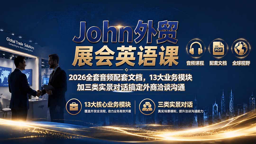 John外贸展会英语课｜2026全套音频配套文档，13大业务模块加三类实景对话搞定外商洽谈沟通-归山创客