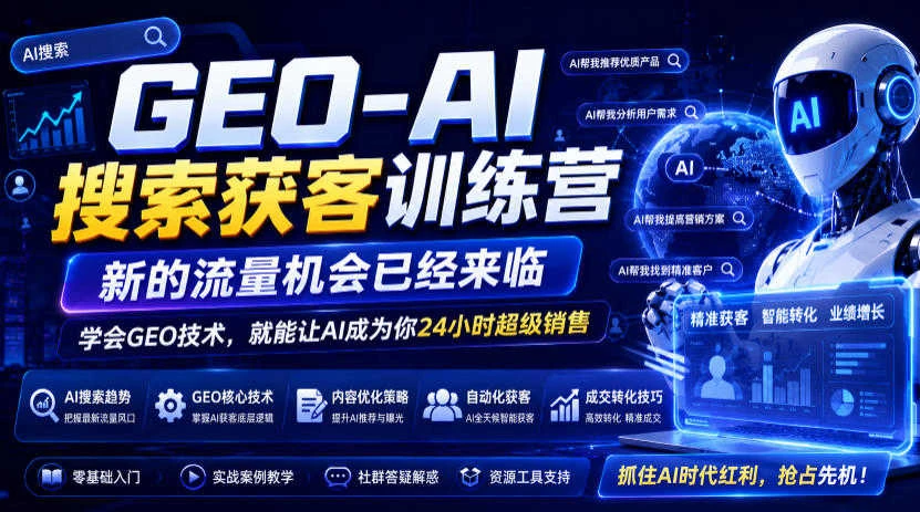 【精】GEO-AI搜索获客训练营，新的流量机会已经来临，学会GEO技术，就能让AI成为你24小时超级销售-归山创客