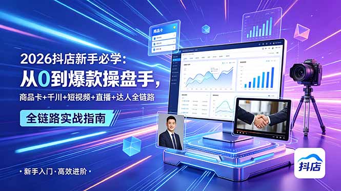 【精】2026抖店新手必学:从0到爆款操盘手,商品卡+千川+短视频+直播+达人全链路-归山创客