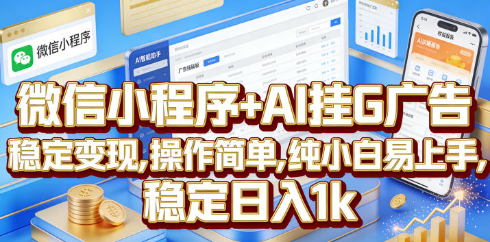 微信小程序+AI挂G广告，稳定变现，操作简单，纯小白易上手，稳定日入1k【揭秘】-归山创客