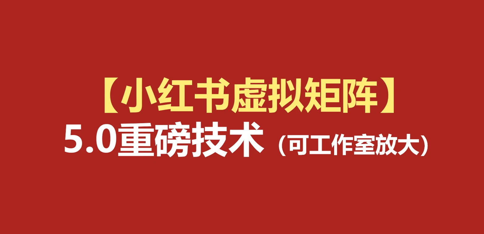 【精】76节小红书虚拟矩阵5.0:AI原创虚拟品+4带1自动化AI发笔记+测款怼款双模式(可工作室放大)-归山创客