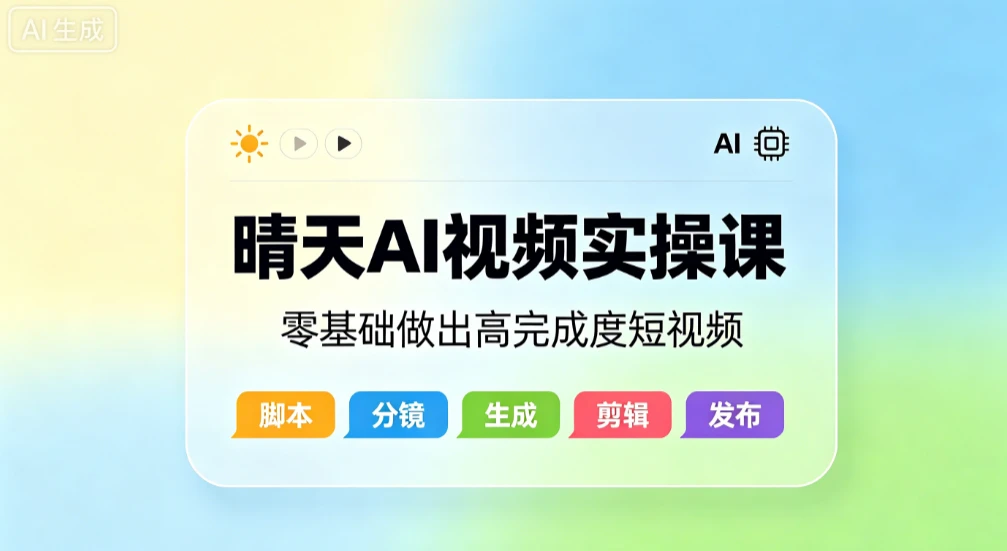 【精】晴天AI视频实操课,零基础做出高完成度短视频-归山创客